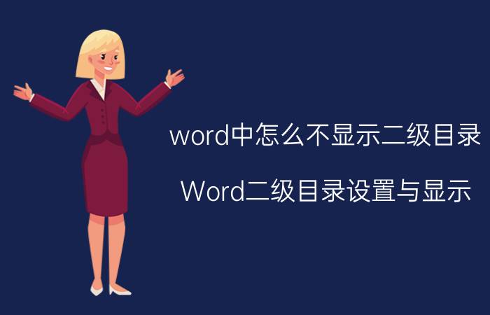 word中怎么不显示二级目录 Word二级目录设置与显示